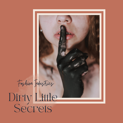 The fashion industries dirty little secrets.