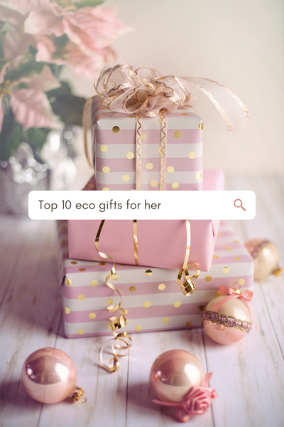 Gift ideas for her - Top 10 eco gifts for her.